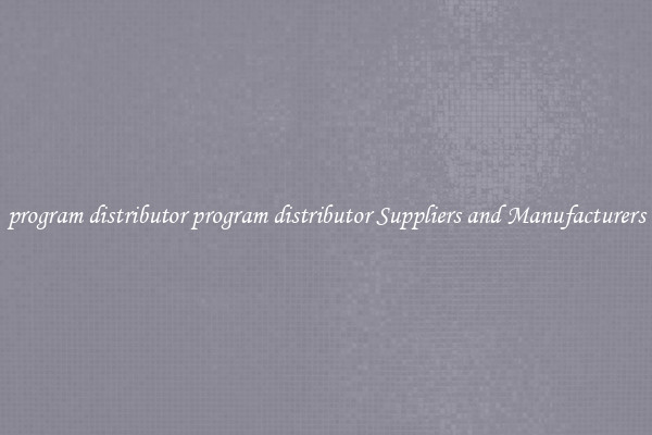 program distributor program distributor Suppliers and Manufacturers