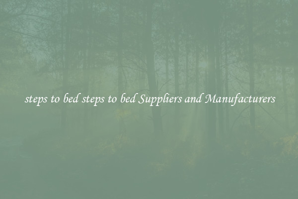 steps to bed steps to bed Suppliers and Manufacturers