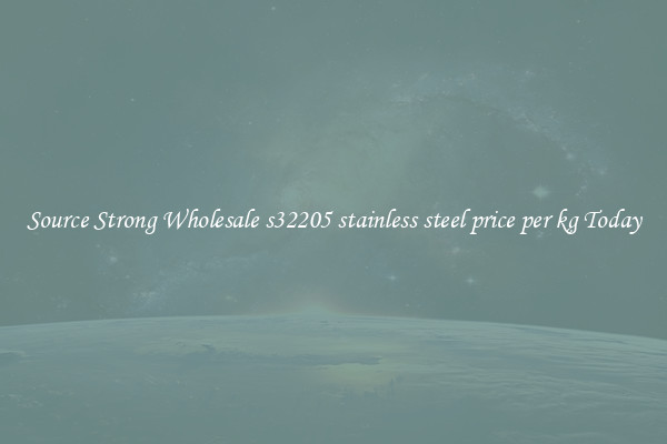 Source Strong Wholesale s32205 stainless steel price per kg Today