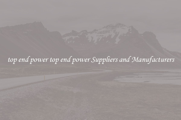 top end power top end power Suppliers and Manufacturers