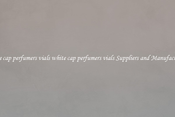 white cap perfumers vials white cap perfumers vials Suppliers and Manufacturers