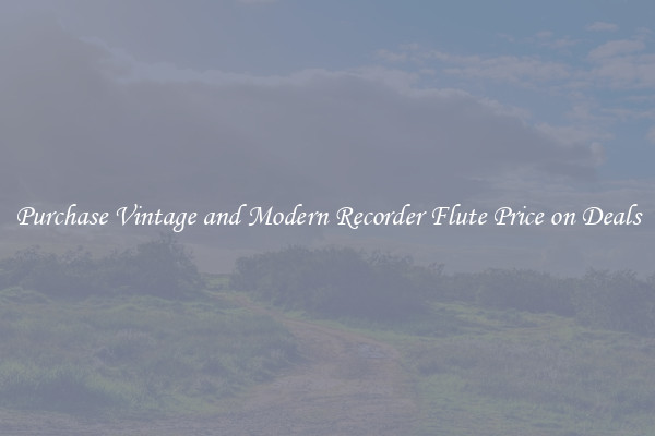 Purchase Vintage and Modern Recorder Flute Price on Deals