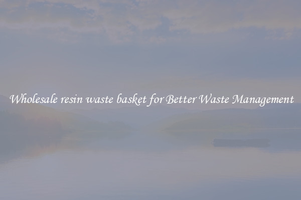 Wholesale resin waste basket for Better Waste Management