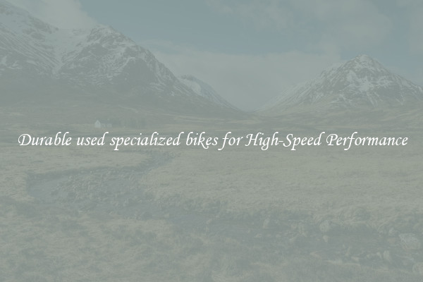 Durable used specialized bikes for High-Speed Performance