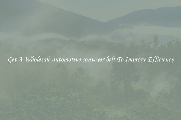 Get A Wholesale automotive conveyer belt To Improve Efficiency