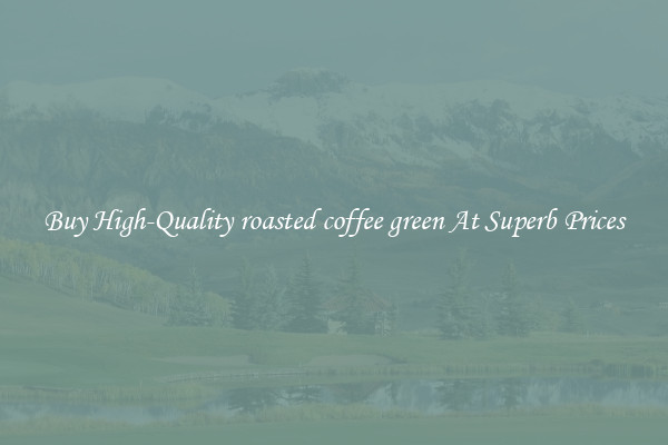 Buy High-Quality roasted coffee green At Superb Prices
