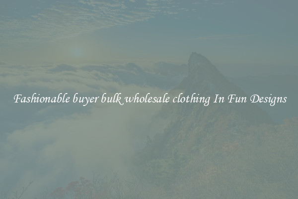 Fashionable buyer bulk wholesale clothing In Fun Designs