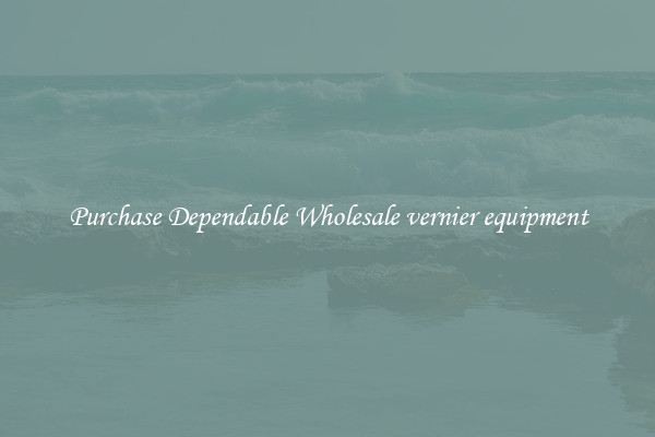 Purchase Dependable Wholesale vernier equipment