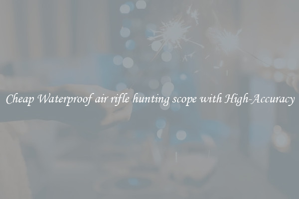 Cheap Waterproof air rifle hunting scope with High-Accuracy
