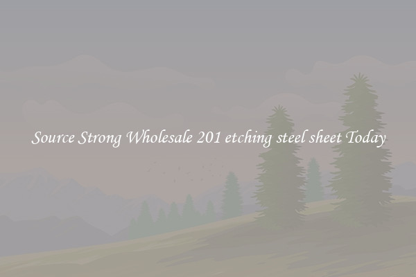 Source Strong Wholesale 201 etching steel sheet Today