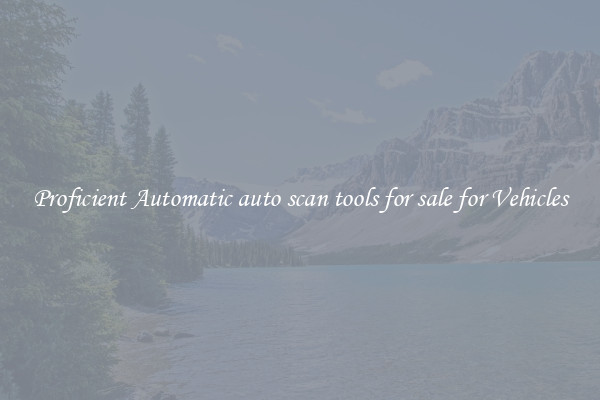 Proficient Automatic auto scan tools for sale for Vehicles