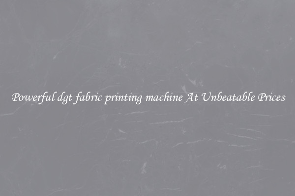 Powerful dgt fabric printing machine At Unbeatable Prices