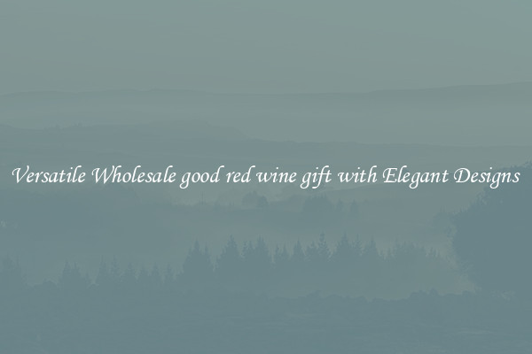 Versatile Wholesale good red wine gift with Elegant Designs 