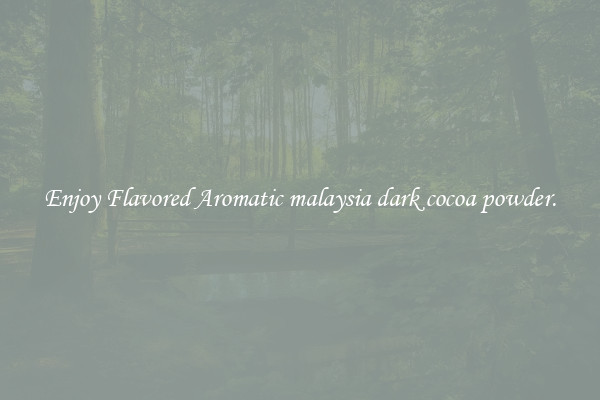 Enjoy Flavored Aromatic malaysia dark cocoa powder.
