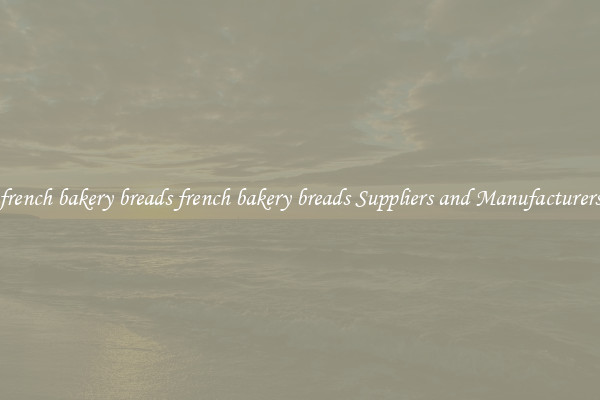 french bakery breads french bakery breads Suppliers and Manufacturers