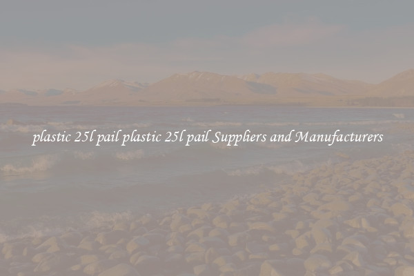 plastic 25l pail plastic 25l pail Suppliers and Manufacturers