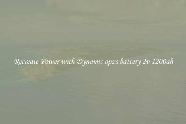 Recreate Power with Dynamic opzs battery 2v 1200ah
