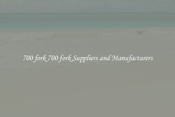700 fork 700 fork Suppliers and Manufacturers