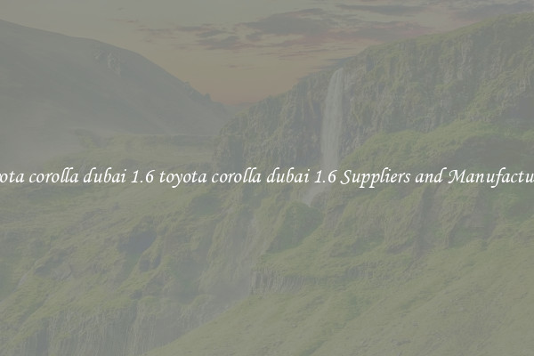 toyota corolla dubai 1.6 toyota corolla dubai 1.6 Suppliers and Manufacturers