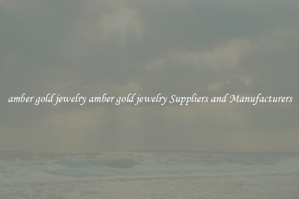 amber gold jewelry amber gold jewelry Suppliers and Manufacturers